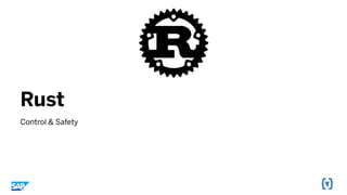 Rust
Control & Safety
 