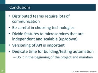 © 2019 – The symbIoTe Consortium20
• Distributed teams require lots of
communication
• Be careful in choosing technologies...
