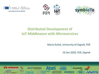 © 2020 – The symbIoTe Consortium
Distributed Development of
IoT Middleware with Microservices
Mario Kušek, University of Zagreb, FER
16 Jan 2020, FER, Zagreb
Grant Agreement No 688156
 
