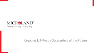 © 2017 MICROLAND LIMITED
Creating IoT-Ready Datacenters of the Future
 