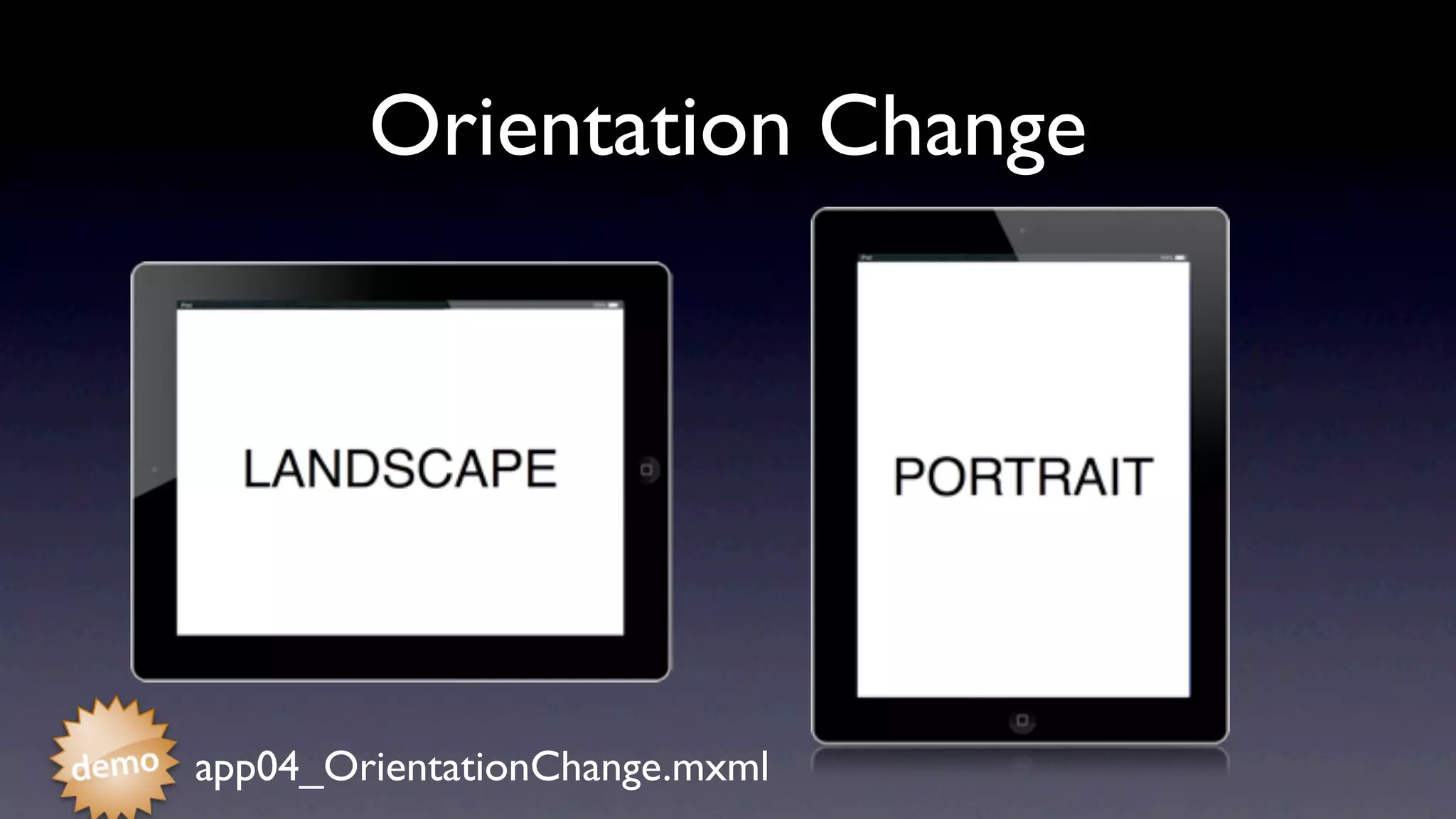 Orientation Change




app04_OrientationChange.mxml
 
