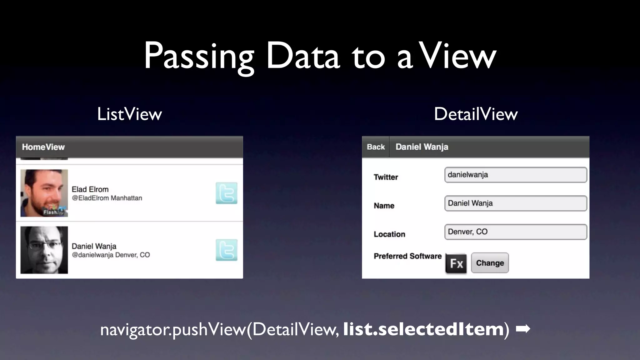 Passing Data to a View
ListView                               DetailView




navigator.pushView(DetailView, list.selectedItem) ➡
 