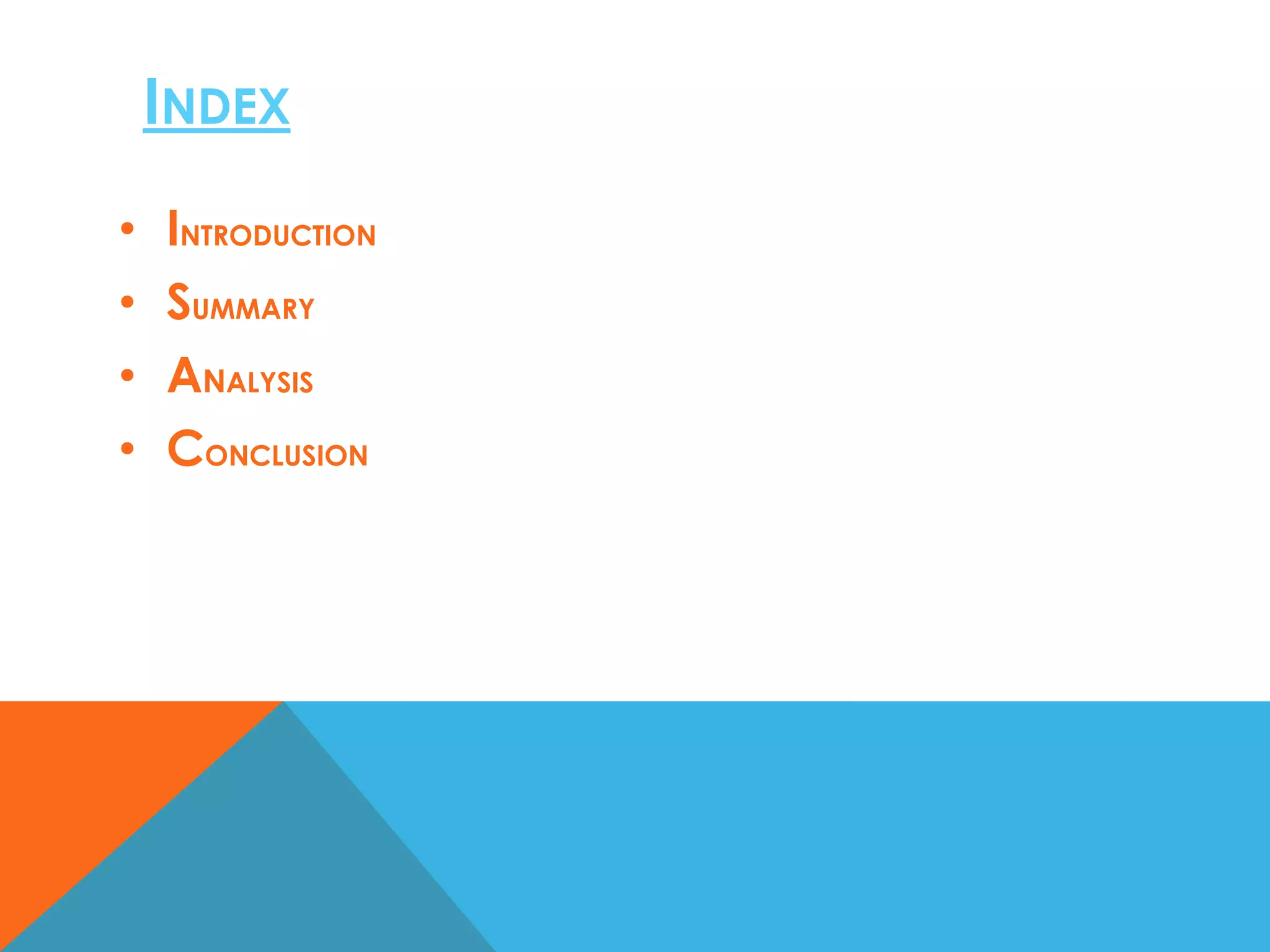 INDEX
•
•
•
•

INTRODUCTION
SUMMARY
ANALYSIS
CONCLUSION

 