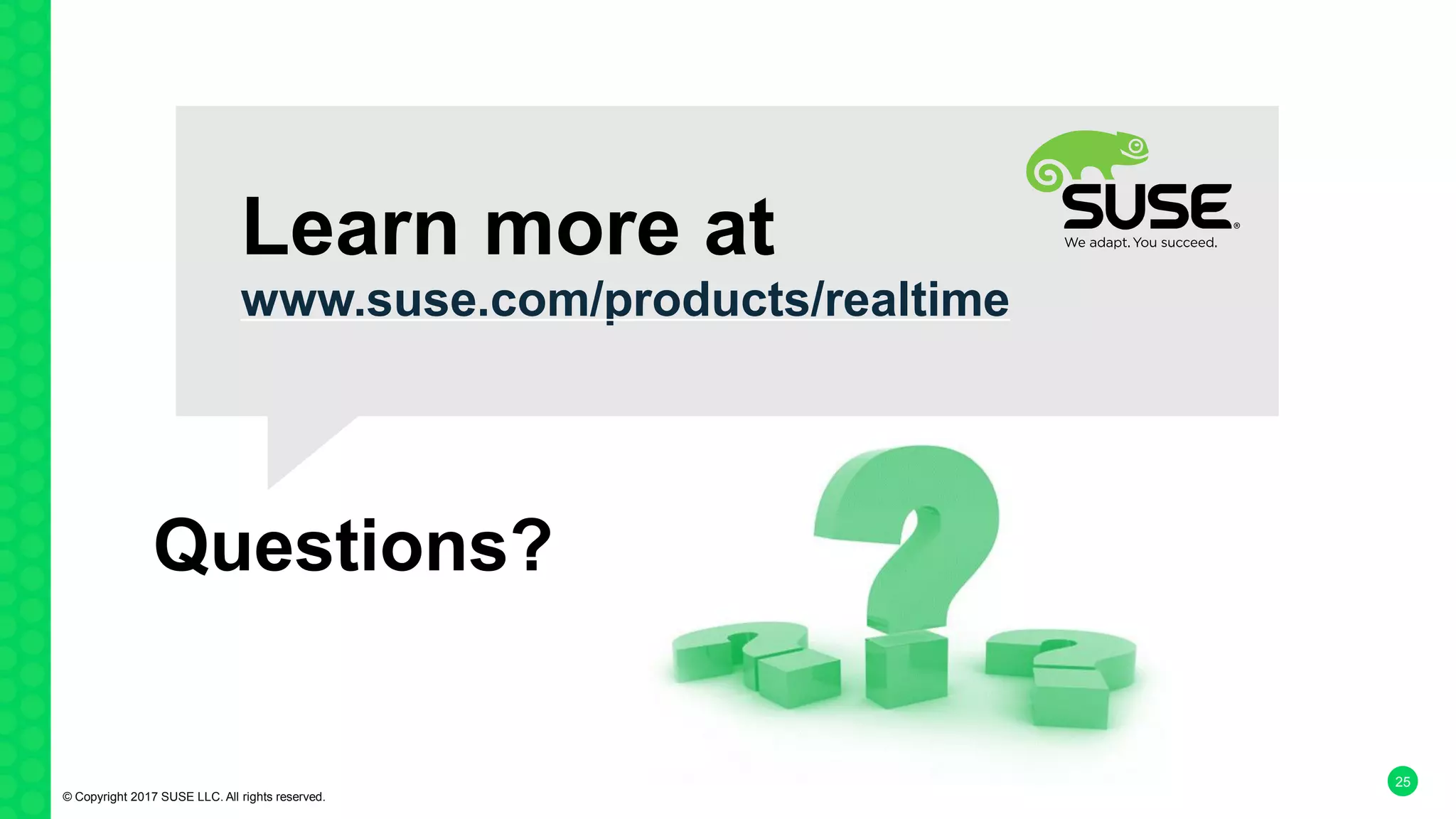 25
Learn more at
www.suse.com/products/realtime
Questions?
© Copyright 2017 SUSE LLC. All rights reserved.
 