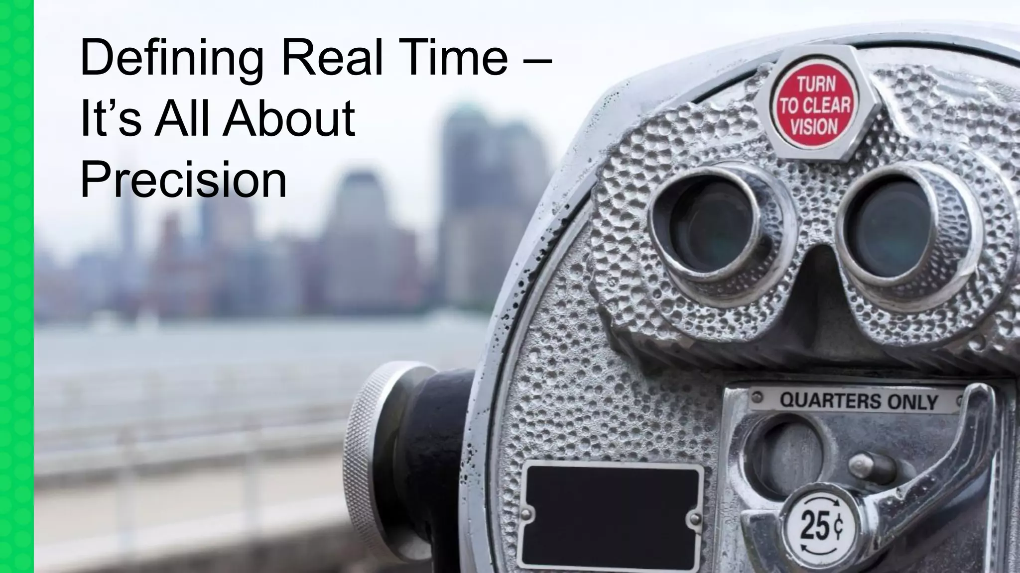 3
Defining Real Time –
It’s All About
Precision
 