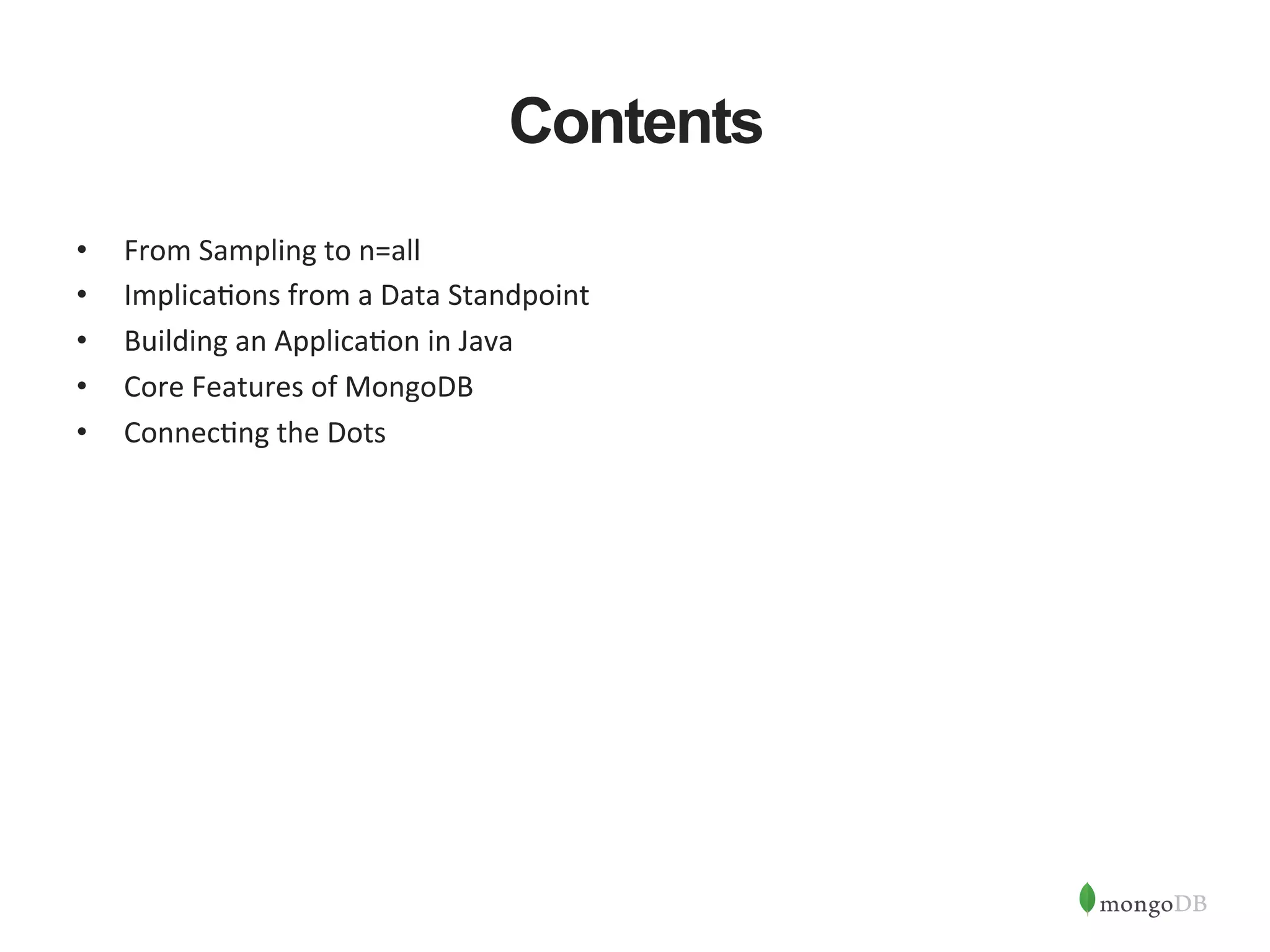 Contents •  From  Sampling  to  n=all   •  Implica1ons  from  a  Data  Standpoint   •  Building  an  Applica1on  in  Java   •  Core  Features  of  MongoDB   •  Connec1ng  the  Dots   