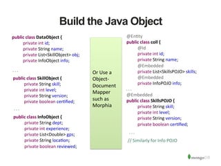 Build the Java Object
Or	
  Use	
  a	
  
Object-­‐
Document
Mapper	
  
such	
  as	
  
Morphia	
  
@En1ty	
  
public	
  cla...