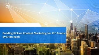 Building Kickass Content Marketing for 21st Century
By Elton Kuah
 