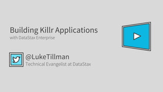 Building Killr Applications
with DataStax Enterprise
@LukeTillman
Technical Evangelist at DataStax
 