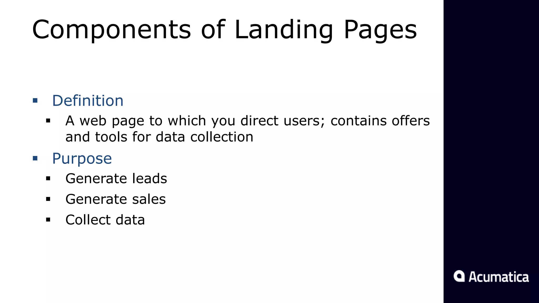Components of Landing Pages
 Definition
 A web page to which you direct users; contains offers
and tools for data collection
 Purpose
 Generate leads
 Generate sales
 Collect data
 
