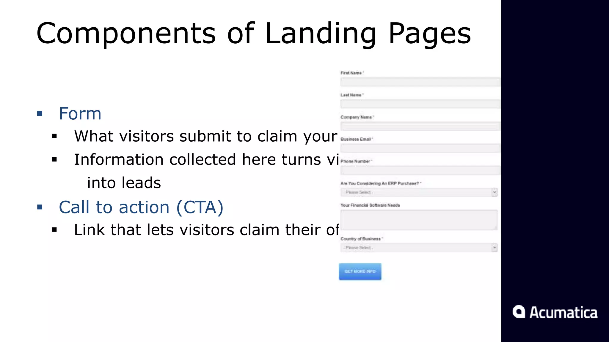  Form
 What visitors submit to claim your offer
 Information collected here turns visitors
into leads
 Call to action (CTA)
 Link that lets visitors claim their offer
Components of Landing Pages
 