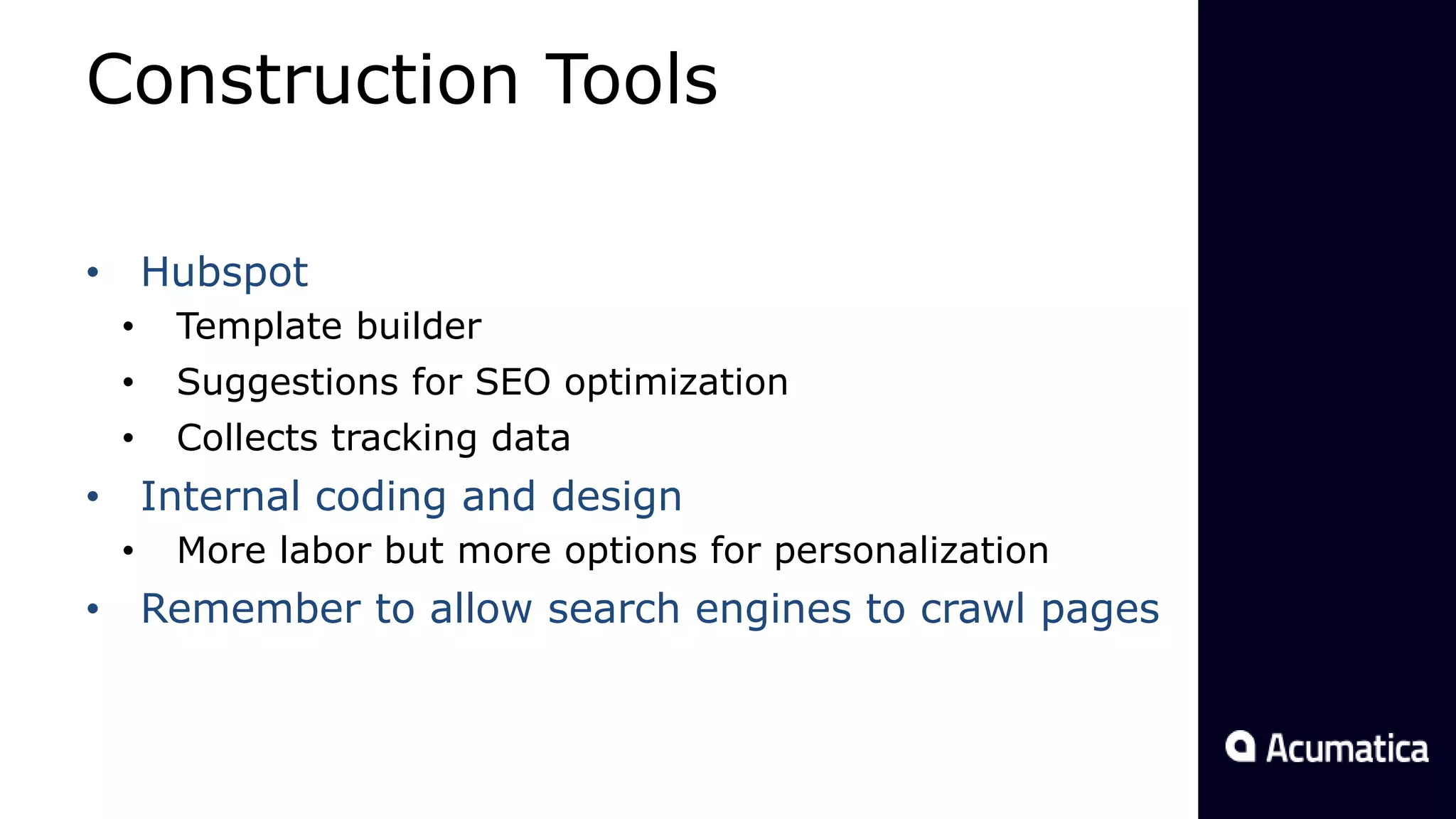 Construction Tools
• Hubspot
• Template builder
• Suggestions for SEO optimization
• Collects tracking data
• Internal coding and design
• More labor but more options for personalization
• Remember to allow search engines to crawl pages
 