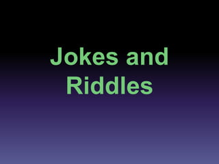 Jokes and 
Riddles 
 
