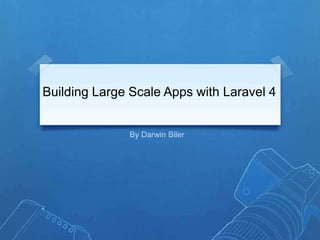 Building Large Scale Apps with Laravel 4
By Darwin Biler
 