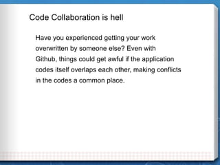 Code Collaboration is hell
Have you experienced getting your work
overwritten by someone else? Even with
Github, things co...