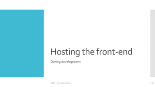 Hosting the front-end
During development
© ABL - The Problem Solver 16
 