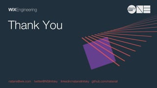 Thank You
natans@wix.com twitter@NSilnitsky linkedin/natansilnitsky github.com/natansil
 