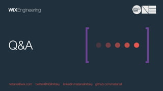 Q&A
natans@wix.com twitter@NSilnitsky linkedin/natansilnitsky github.com/natansil
 