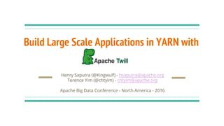 Build Large Scale Applications in YARN with
Henry Saputra (@Kingwulf) - hsaputra@apache.org
Terence Yim (@chtyim) - chtyim...