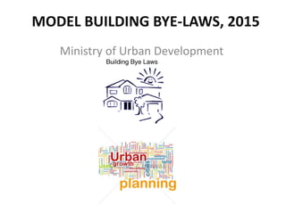 MODEL BUILDING BYE-LAWS, 2015
Ministry of Urban Development
 
