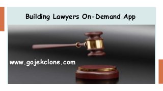 Building Lawyers On-Demand App
www.gojekclone.com
 