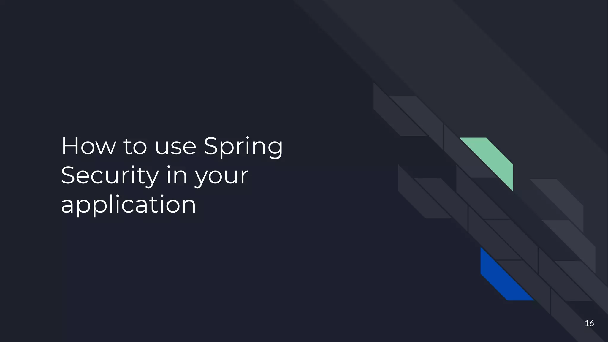 How to use Spring
Security in your
application
16
 
