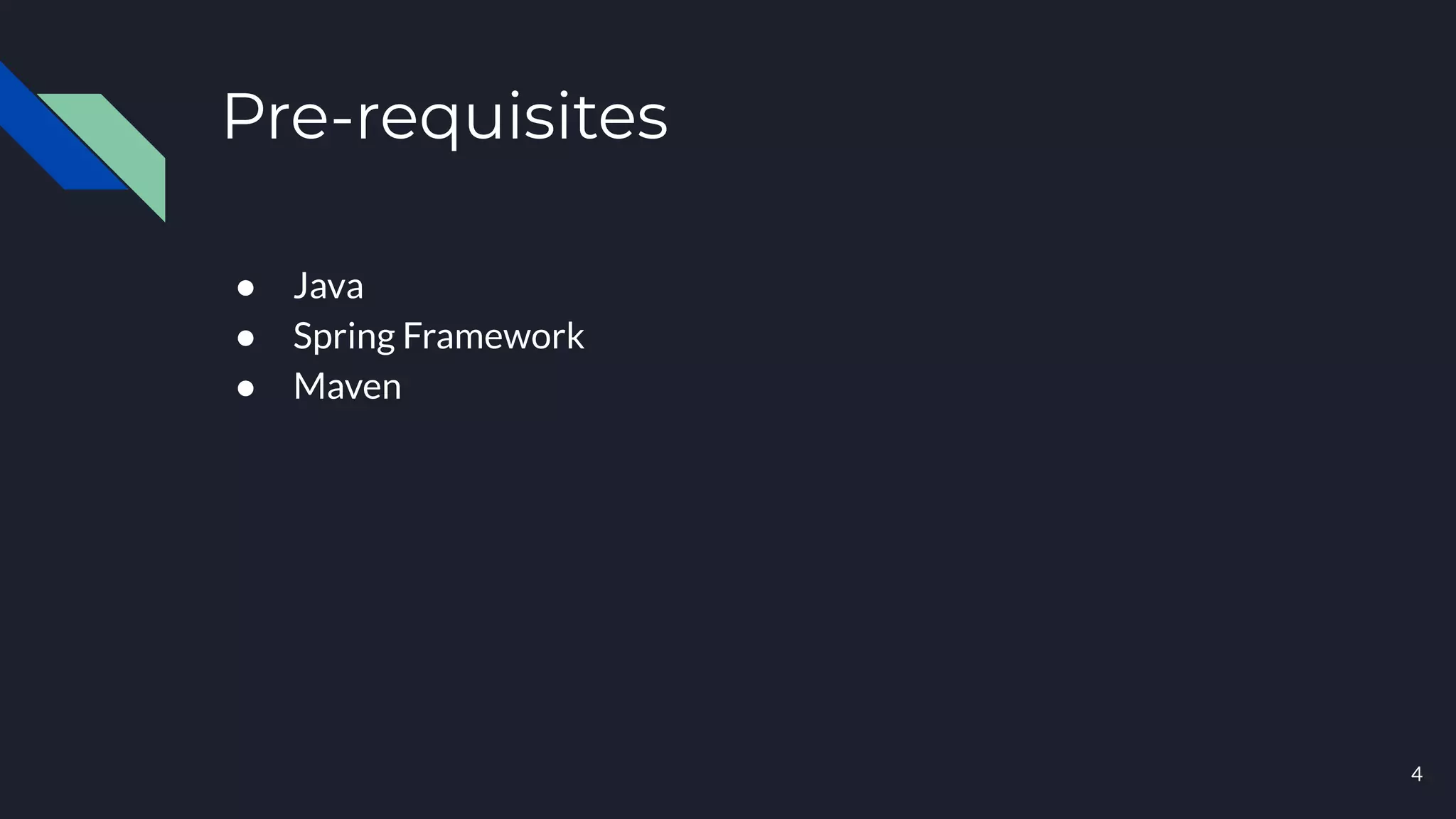 Pre-requisites
● Java
● Spring Framework
● Maven
4
 