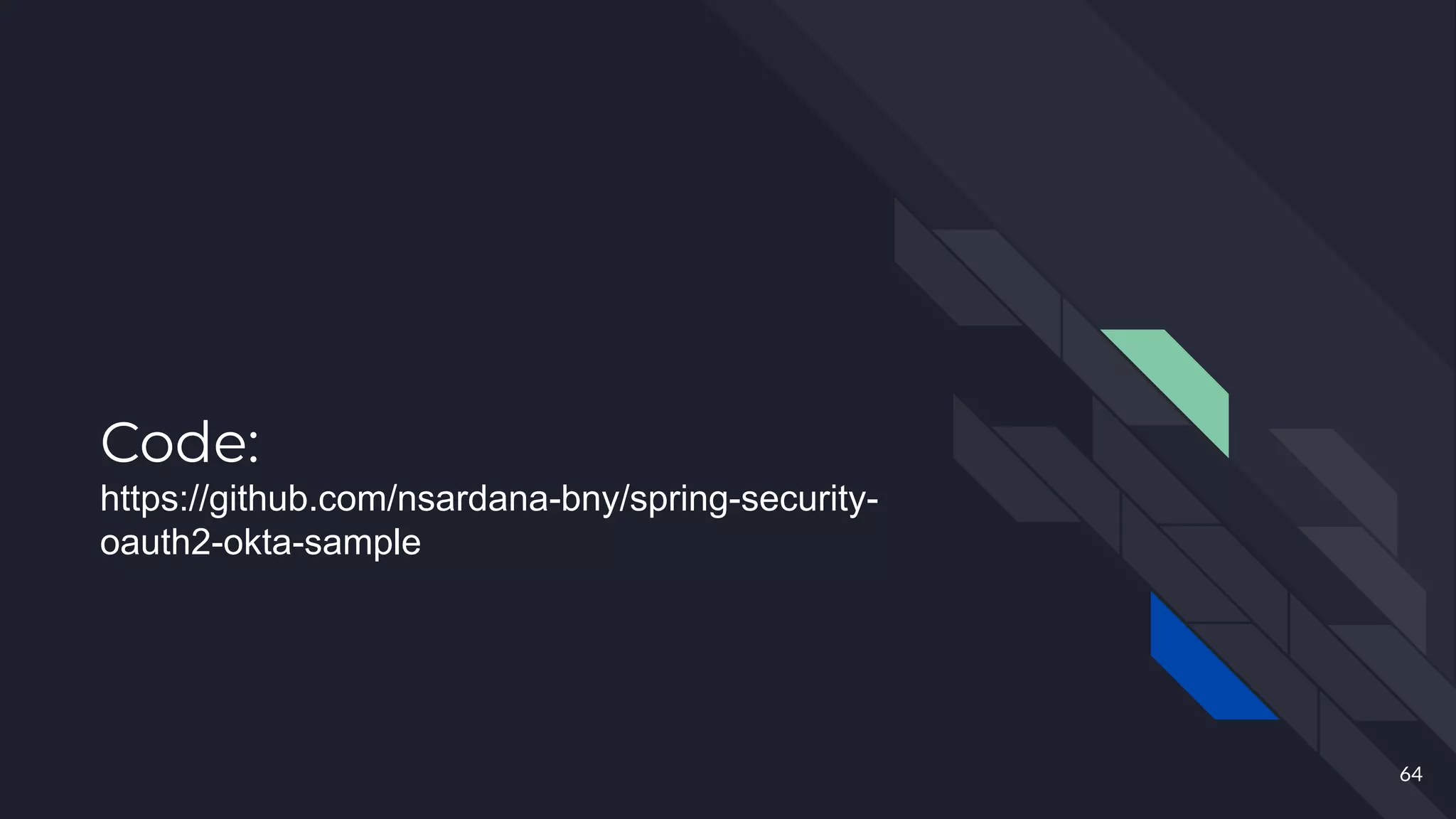 Code:
https://github.com/nsardana-bny/spring-security-
oauth2-okta-sample
64
 