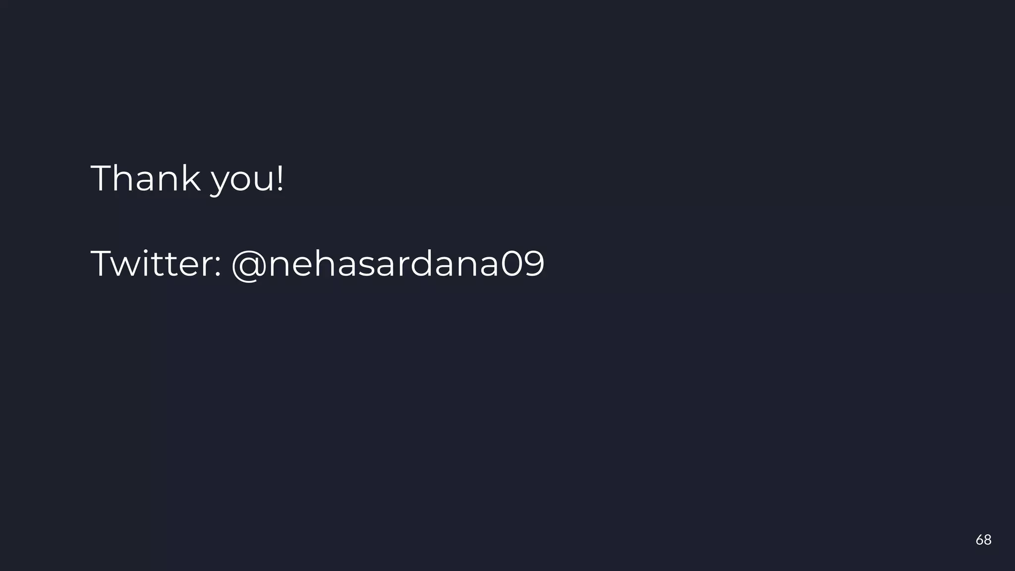 Thank you!
Twitter: @nehasardana09
68
 