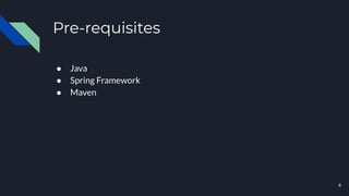 Pre-requisites
● Java
● Spring Framework
● Maven
4
 