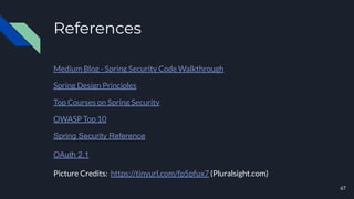 References
Medium Blog - Spring Security Code Walkthrough
Spring Design Principles
Top Courses on Spring Security
OWASP To...