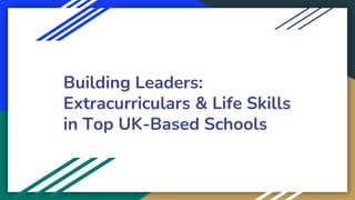 Building Leaders:
Extracurriculars & Life Skills
in Top UK-Based Schools
 