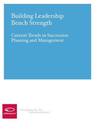 Building Leadership
Bench Strength
Current Trends in Succession
Planning and Management




    Developing the 21st
           century workforce
                           TM
 