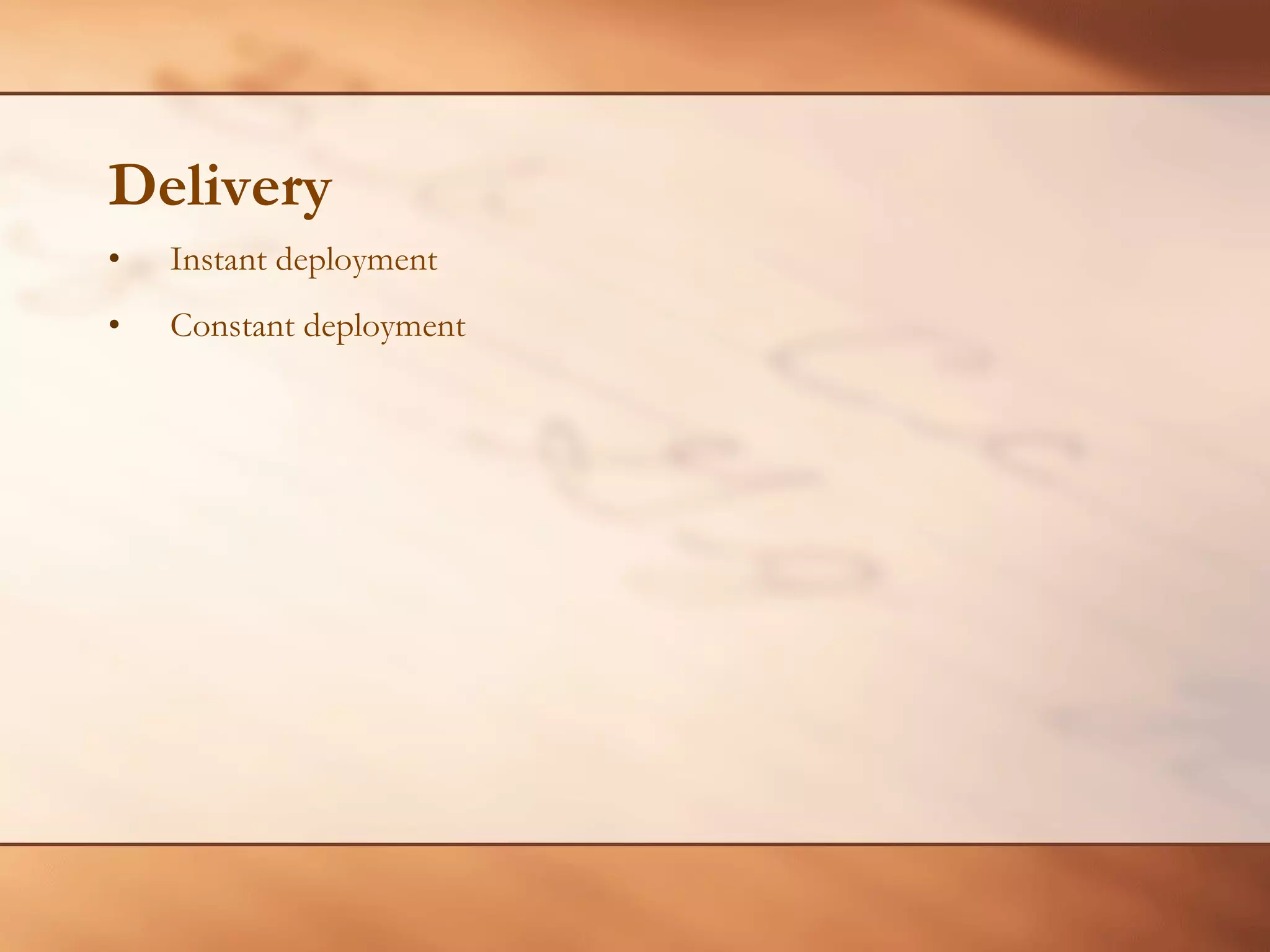 Delivery Instant deployment Constant deployment 
