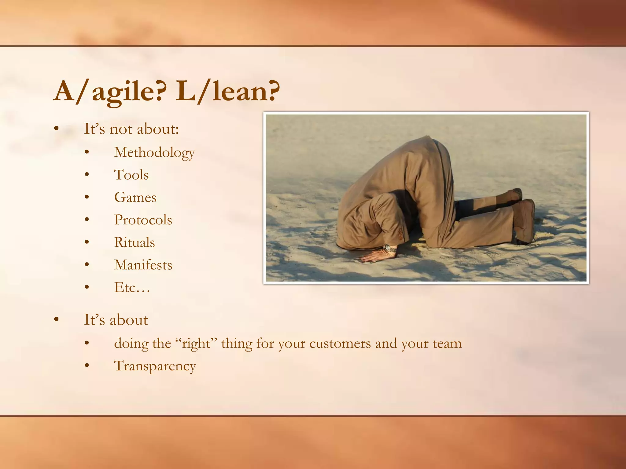 A/agile? L/lean?It’s not about:MethodologyToolsGamesProtocolsRitualsManifestsEtc…It’s aboutdoing the “right” thing for your customers and your teamTransparency