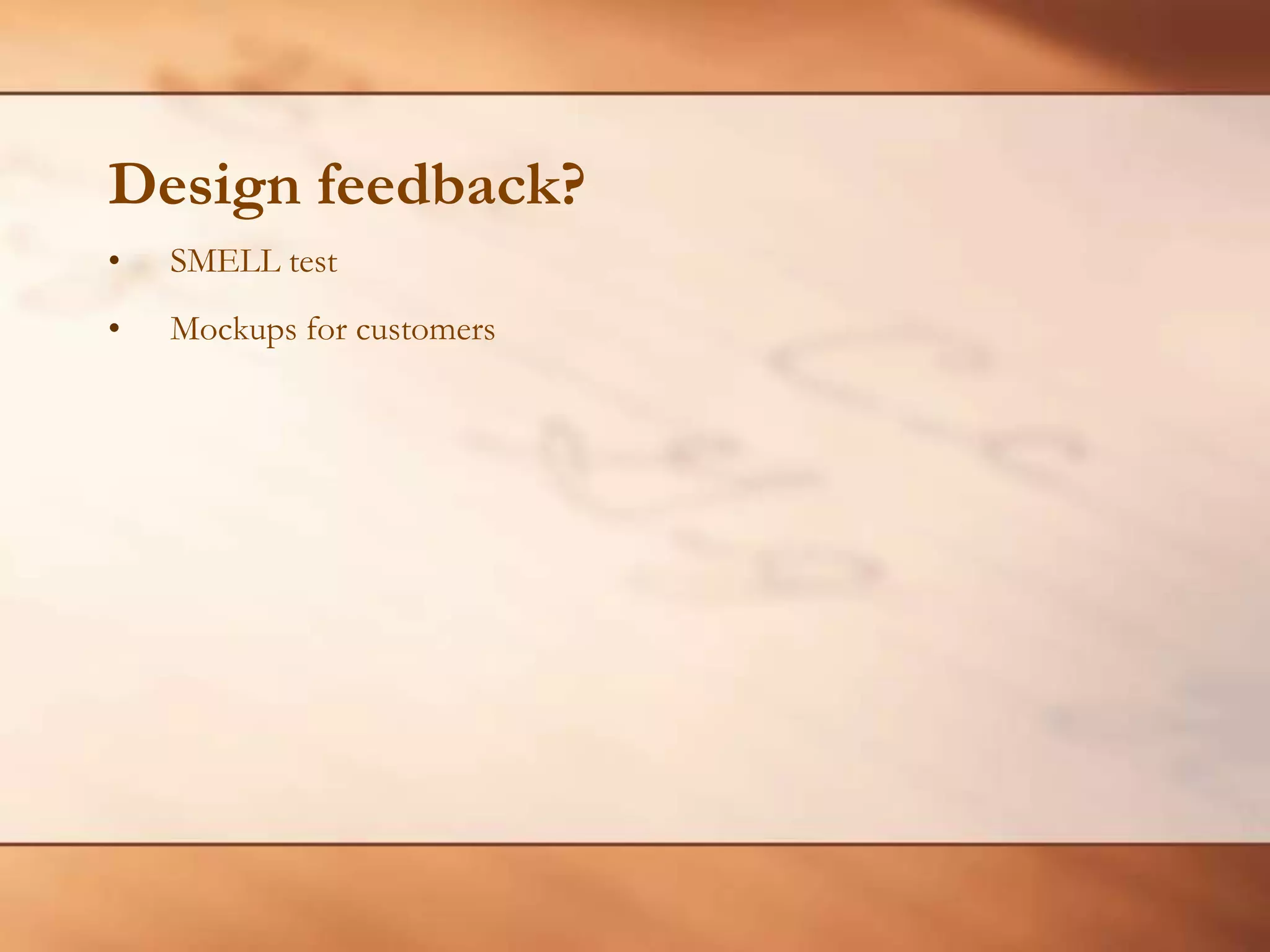Design feedback?SMELL testMockups for customers