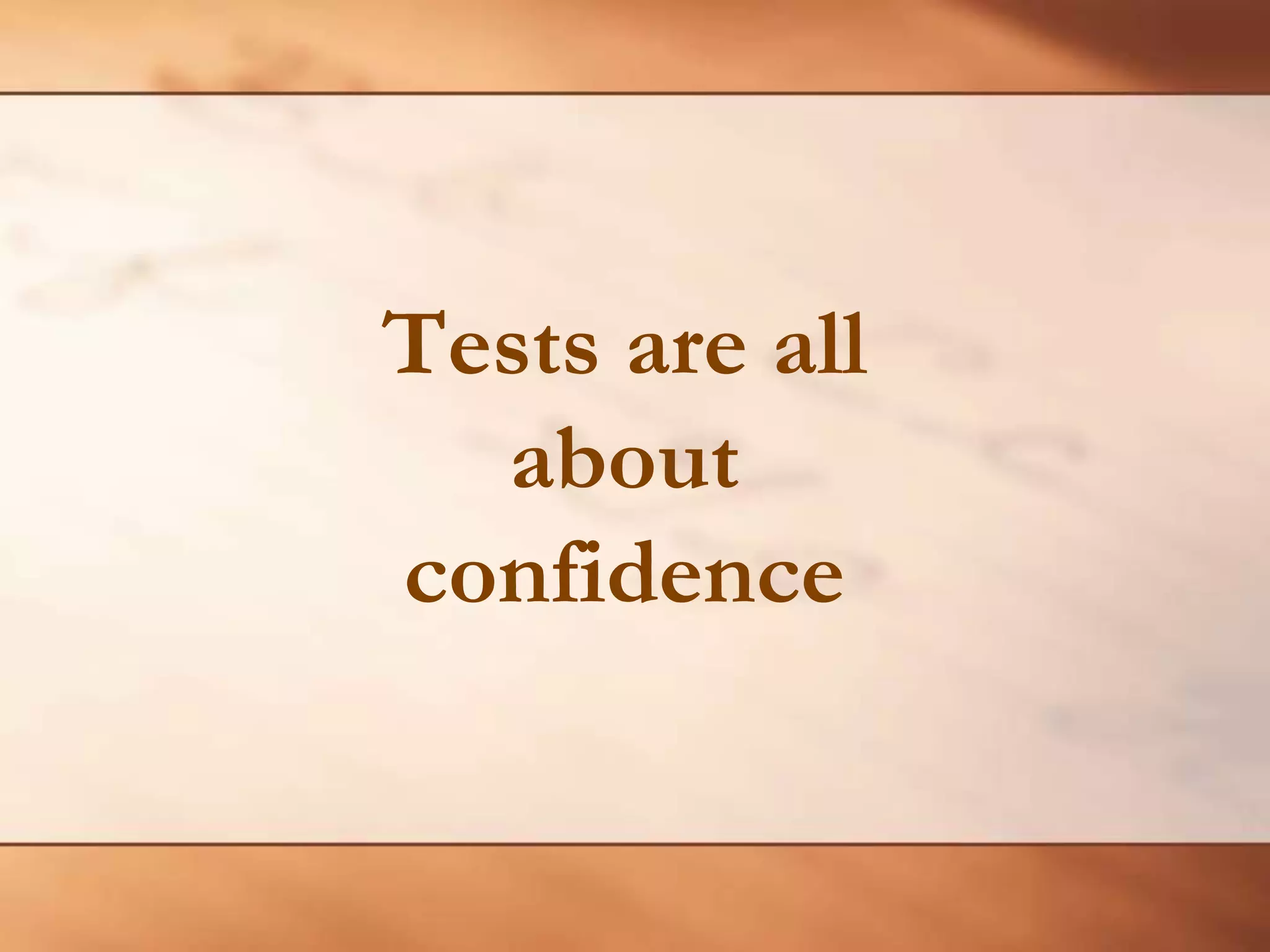 Tests are all about confidence