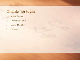 Thanks for ideasMartin FowlerUncle Bob MartinJeremy D MillerOthers …