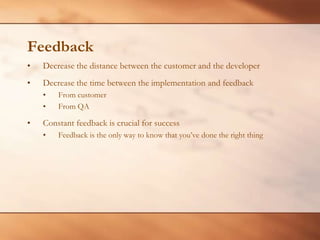 FeedbackDecrease the distance between the customer and the developerDecrease the time between the implementation and feedbackFrom customerFrom QAConstant feedback is crucial for successFeedback is the only way to know that you’ve done the right thing