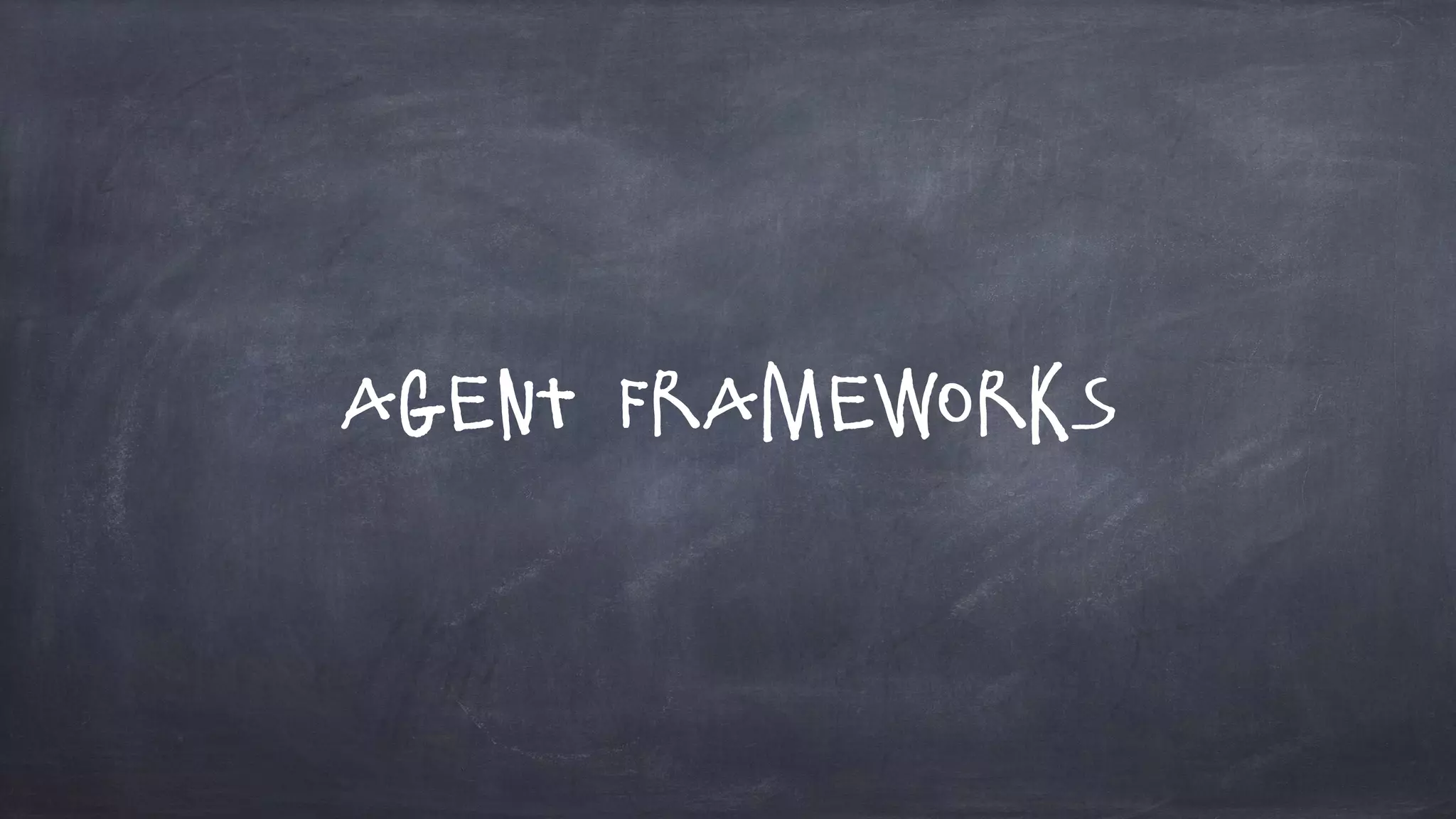 Agent Frameworks
 