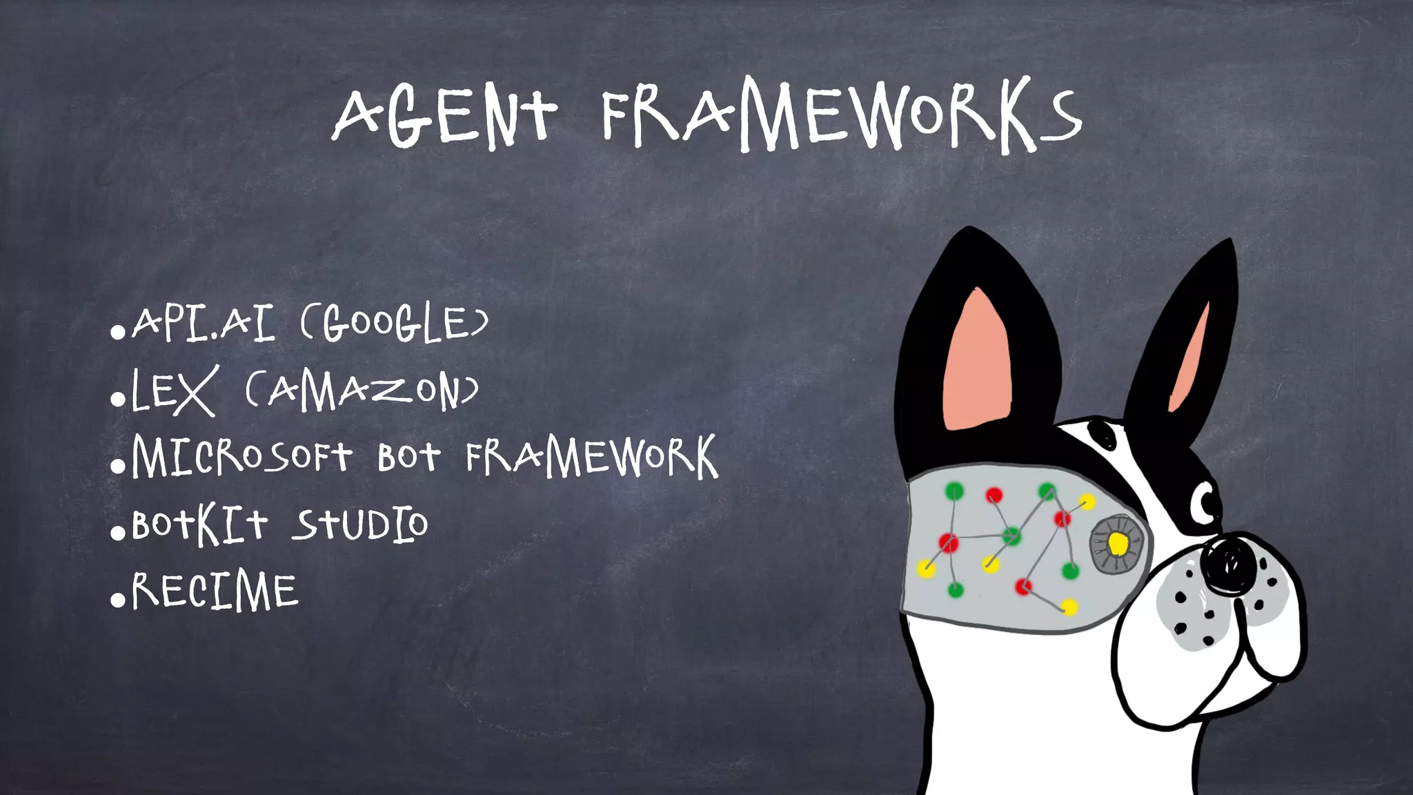 Agent Frameworks
•API.AI (Google)
•Lex (Amazon)
•Microsoft Bot Framework
•Botkit Studio
•Recime
 
