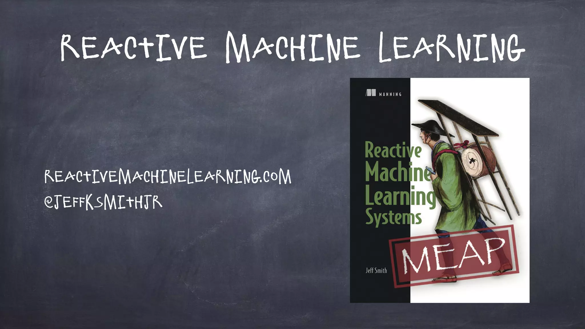 Reactive Machine Learning
reactivemachinelearning.com
@jeffksmithjr
 