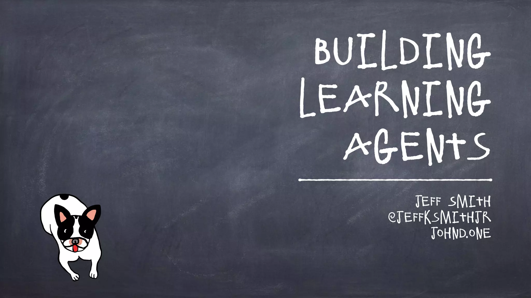 Building
Learning
Agents
Jeff Smith
@jeffksmithjr
JohnD.one
 