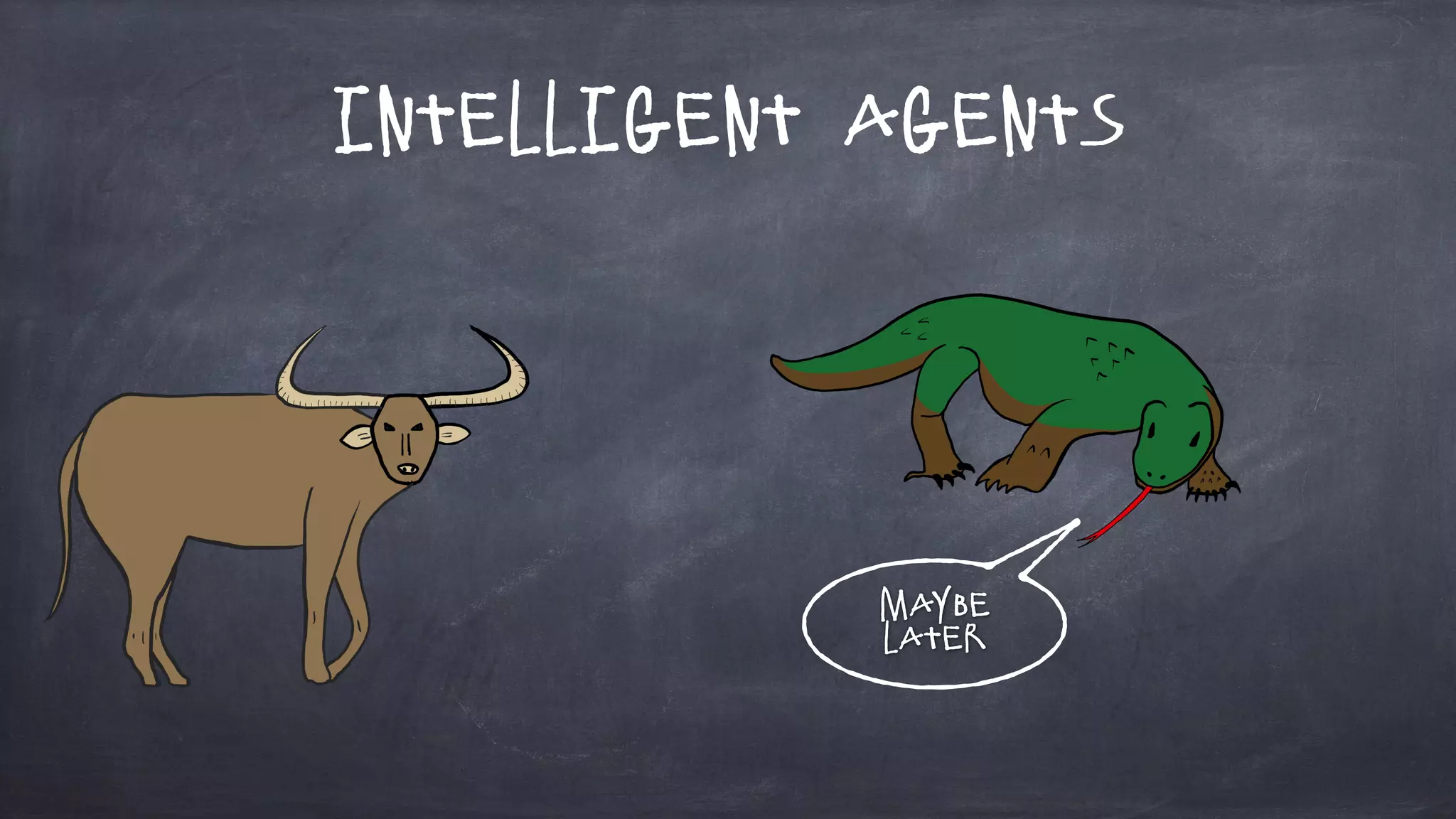 Intelligent Agents
Maybe
Later
 