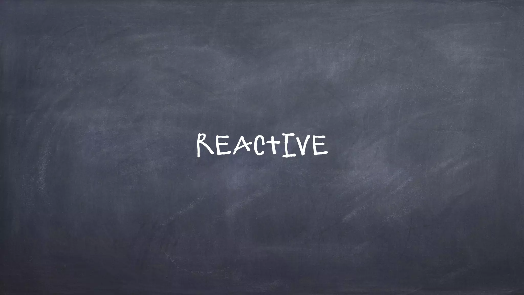 Reactive
 
