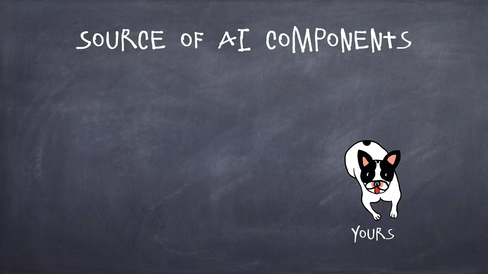 Source of AI Components
Yours
 