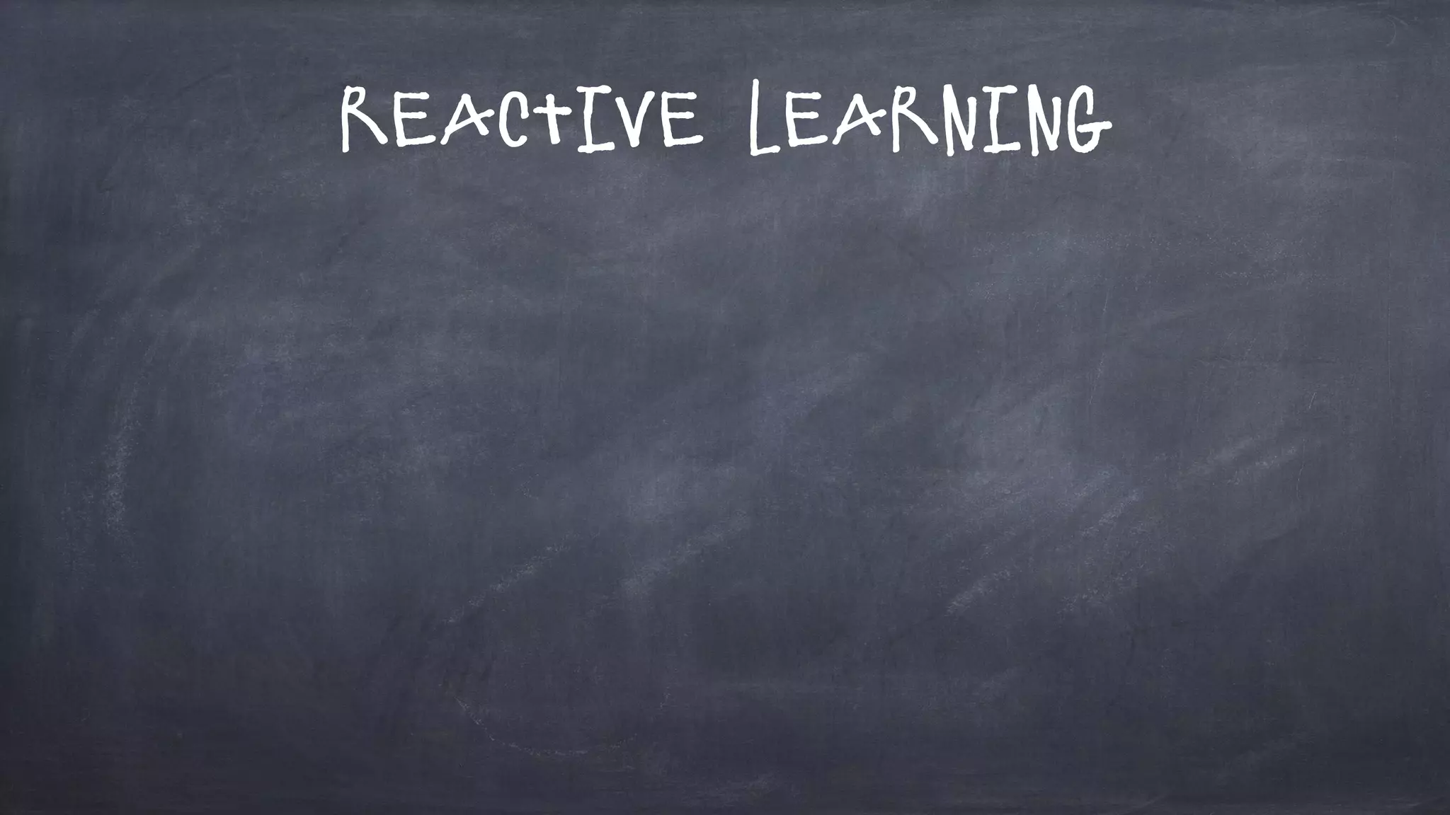 Reactive Learning
 