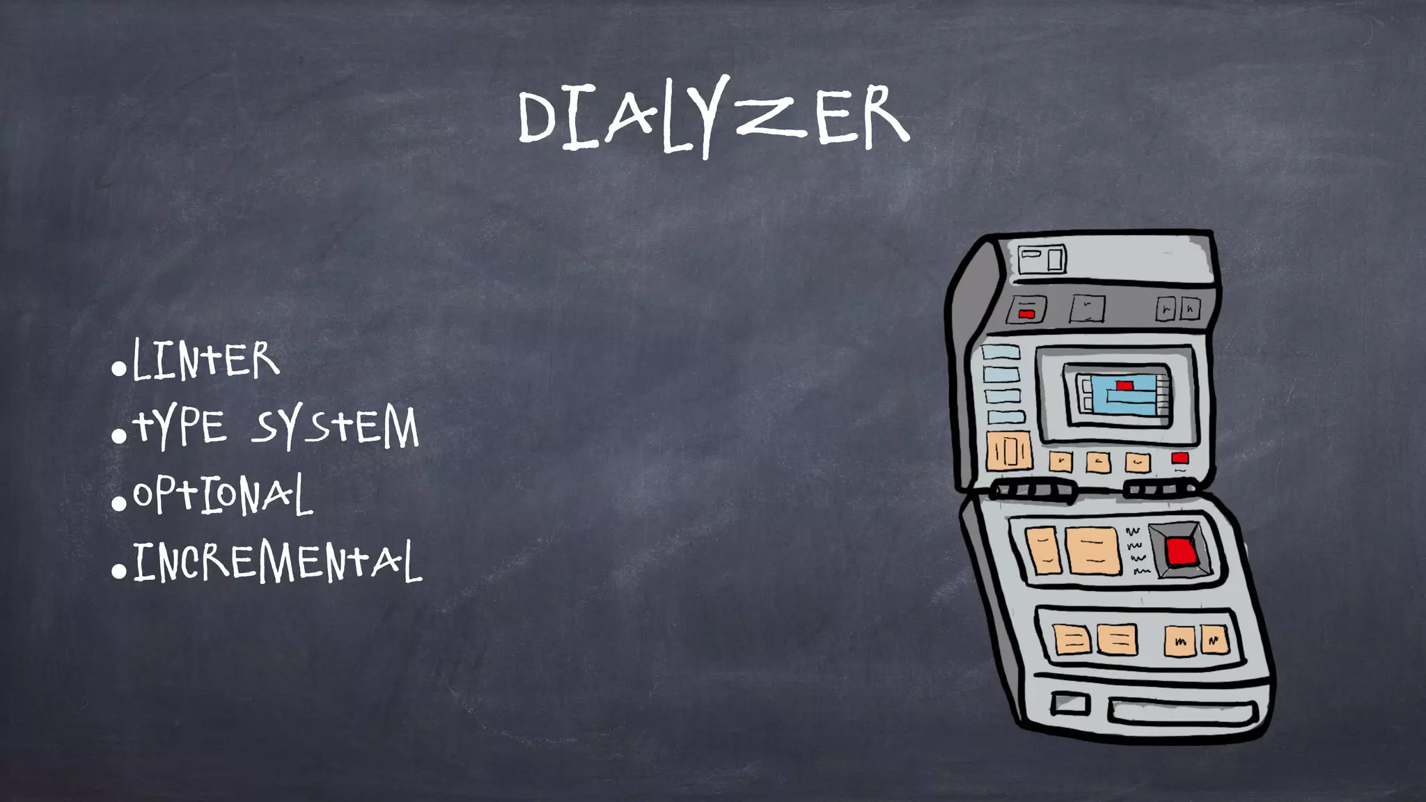 Dialyzer
•Linter
•Type System
•Optional
•Incremental
 