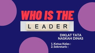 WHO IS THE
WHO IS THE
Ketua Kelas :
1.
Sekretaris :
2.
DIKLAT TATA
NASKAH DINAS
 