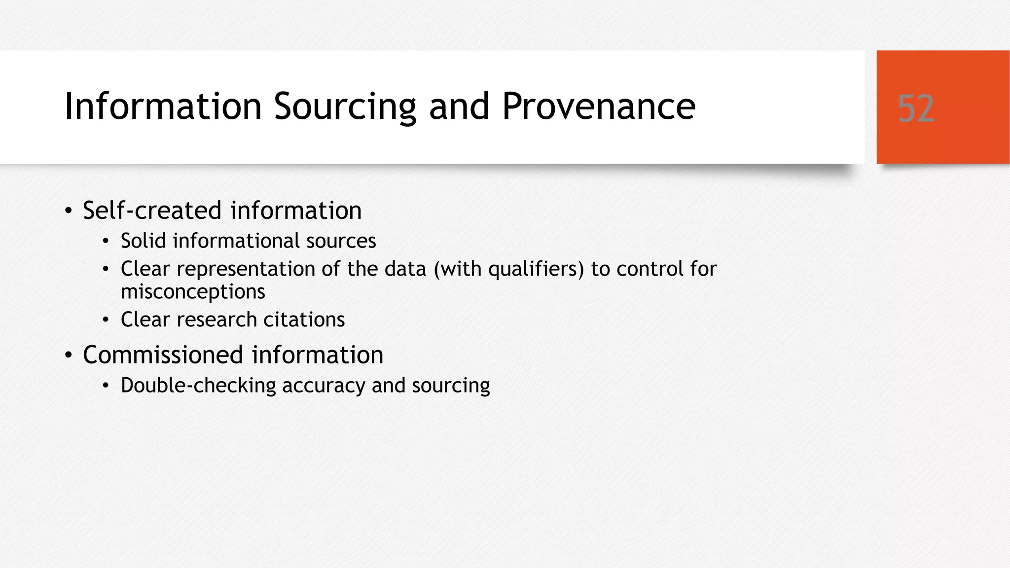Information Sourcing and Provenance
• Self-created information
• Solid informational sources
• Clear representation of the data (with qualifiers) to control for
misconceptions
• Clear research citations
• Commissioned information
• Double-checking accuracy and sourcing
52
 